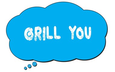GRILL  YOU text written on a blue thought bubble.