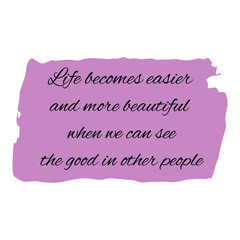 Naklejka na ściany i meble Life becomes easier and more beautiful when we can see the good in other people. Vector Quote