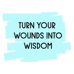  Turn your wounds into wisdom. Vector Quote