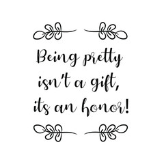 Being pretty isn’t a gift, its an honor. Vector Quote