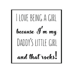 I love being a girl because I’m my Daddy’s little girl and that rocks. Vector Quote