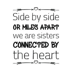 Side by side or miles apart we are sisters connected by the heart. Vector Quote