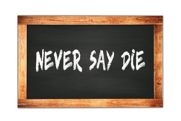 Obraz premium NEVER SAY DIE text written on wooden frame school blackboard.