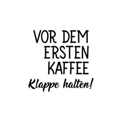 Translation from German: Shut up before the first coffee. Lettering. Ink illustration. Modern brush calligraphy.