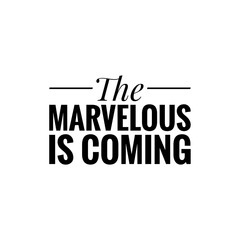 ''The marvelous is coming'' Lettering