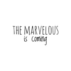 ''The marvelous is coming'' Lettering