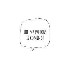 ''The marvelous is coming'' Lettering