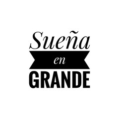 ''Sueña en grande'' (''Dream big'' in spanish) Lettering