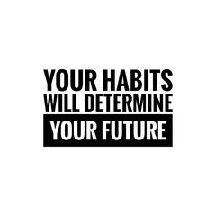 ''Your habits will determine your future'' Lettering