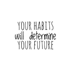 ''Your habits will determine your future'' Lettering