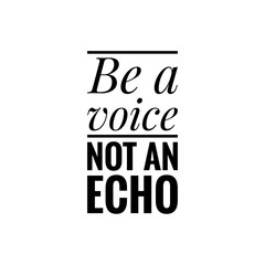 ''Be a voice, not an echo'' Lettering