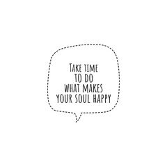 ''Take time to do what makes your soul happy'' Lettering
