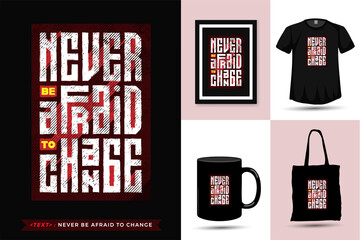 Quote Tshirt Never Be Afraid to Change. Trendy typography lettering vertical design template for print t shirt fashion clothing poster, tote bag, mug and merchandise