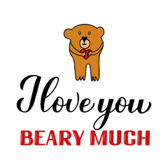 I love you beary much calligraphy lettering with hand drawn cute bear. Funny pun quote. Valentines day greeting card. Vector template for typography poster, banner, sticker, flyer, t-shirt, etc