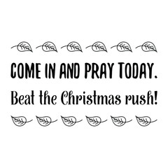  Come in and pray today. Beat the Christmas rush. Vector Quote
