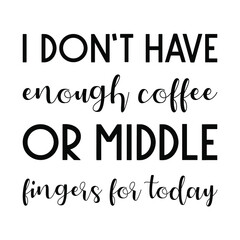  I don’t have enough coffee or middle fingers for today. Vector Quote