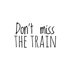''Don't miss the train'' Lettering