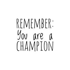 ''Remember: You are a champion'' Lettering