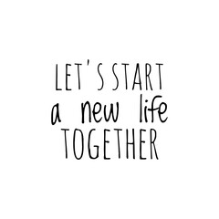 ''Let's start a new life together'' Lettering