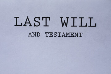 Legal concept. The procedure for writing the last will. Papers with testament on the table. Registration of the last will and testament.