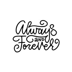 Always and forever - black and white hand written lettering about love to Valentine's day design poster, greeting card, banner. Calligraphy vector illustration