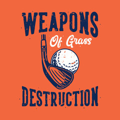 vintage slogan typography weapons of grass destruction for t shirt design