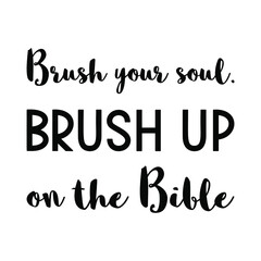 Brush your soul. Brush up on the Bible. Vector Quote