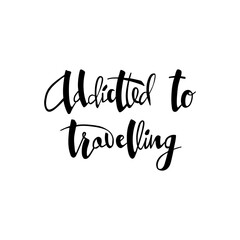 Vector illustration of addicted to travelling lettering for postcard, poster, clothes, advertisement design. Handwritten text for template, signage, billboard, printing. Brush pen writing.
