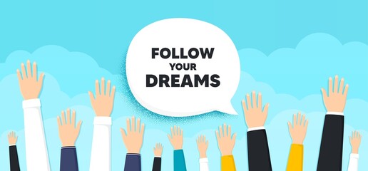 Follow your dreams motivation quote. People hands up cloud background. Motivational slogan. Inspiration message. Human volunteers banner. People protest or vote. Follow your dreams bubble. Vector