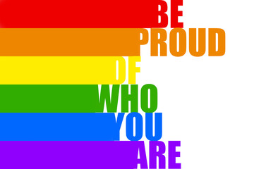 Fototapeta premium Be proud of who you are. LGBT pride rainbow flag. Lesbian, gay, bisexual, and transgender flag. Quotes about LGBT