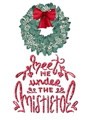 Merry Christmas card with calligraphy Meet me under the Mistletoe with holiday wreath.