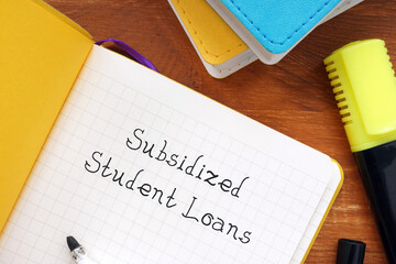 Financial concept meaning Subsidized Student Loans with inscription on the sheet.