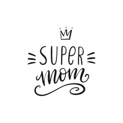 Happy Mother's Day Hand drawn lettering print. Vector Quote - Super Mom