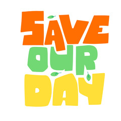 Save our day hand lettering, great design for any purposes.