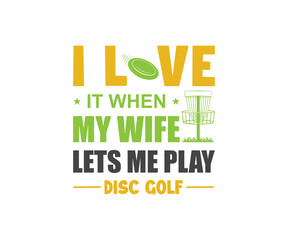 I Love It When My Wife Lets Me Play SVG, Disc Tshirt Design, Disc Golfer 