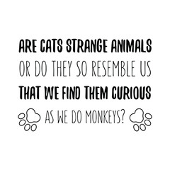 Are cats strange animals or do they so resemble us that we find them. Vector Quote