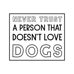  Never trust a person that doesn’t love dogs. Vector Quote