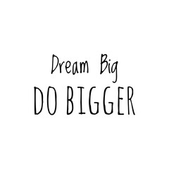 ''Dream big, do bigger'' Lettering
