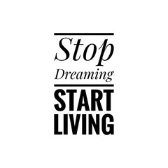 ''Stop dreaming, start living'' Lettering