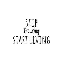''Stop dreaming, start living'' Lettering