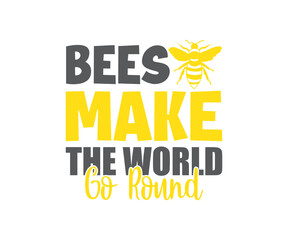 Bees Make The World Go Round, Funny  Quote Design For Bees Lover,  Bee Tshirt Design