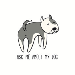 Cute funny puppy, looking back, quote Ask me about my dog. Hand drawn color vector illustration, isolated on white. Line art. Pet logo, icon. Design concept for trendy poster, t-shirt, fashion print.