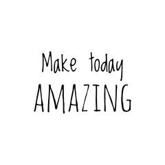 ''Make today amazing'' Lettering