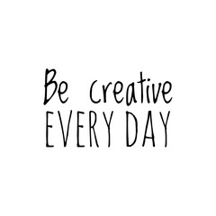 ''Be creative every day'' Lettering
