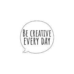 ''Be creative every day'' Lettering