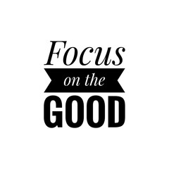 ''Focus on the good'' Lettering