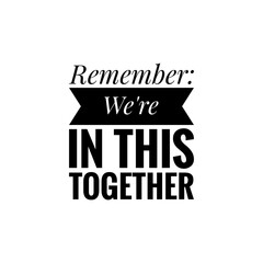''Remember: We are in this together'' Lettering