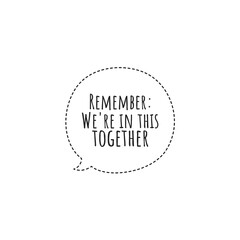 ''Remember: We are in this together'' Lettering