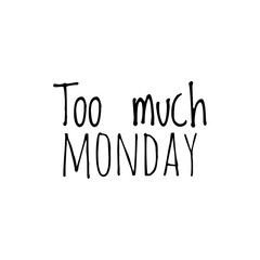 ''Too much monday'' Lettering