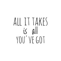 ''All it takes is all you've got'' Lettering